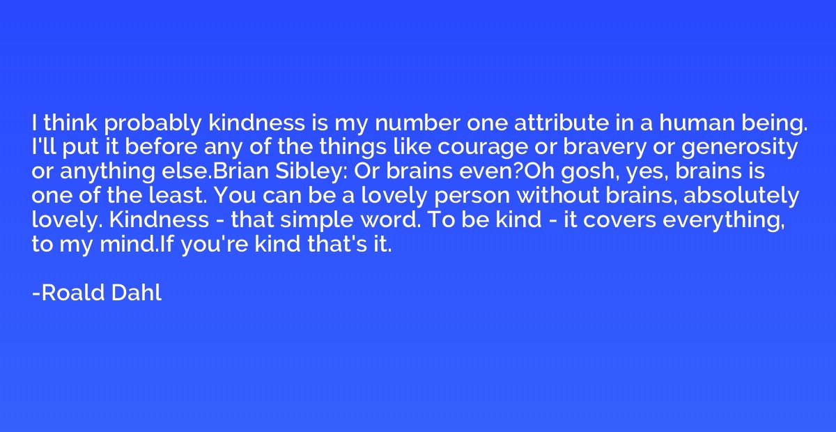 I think probably kindness is my number one attribute in a hu