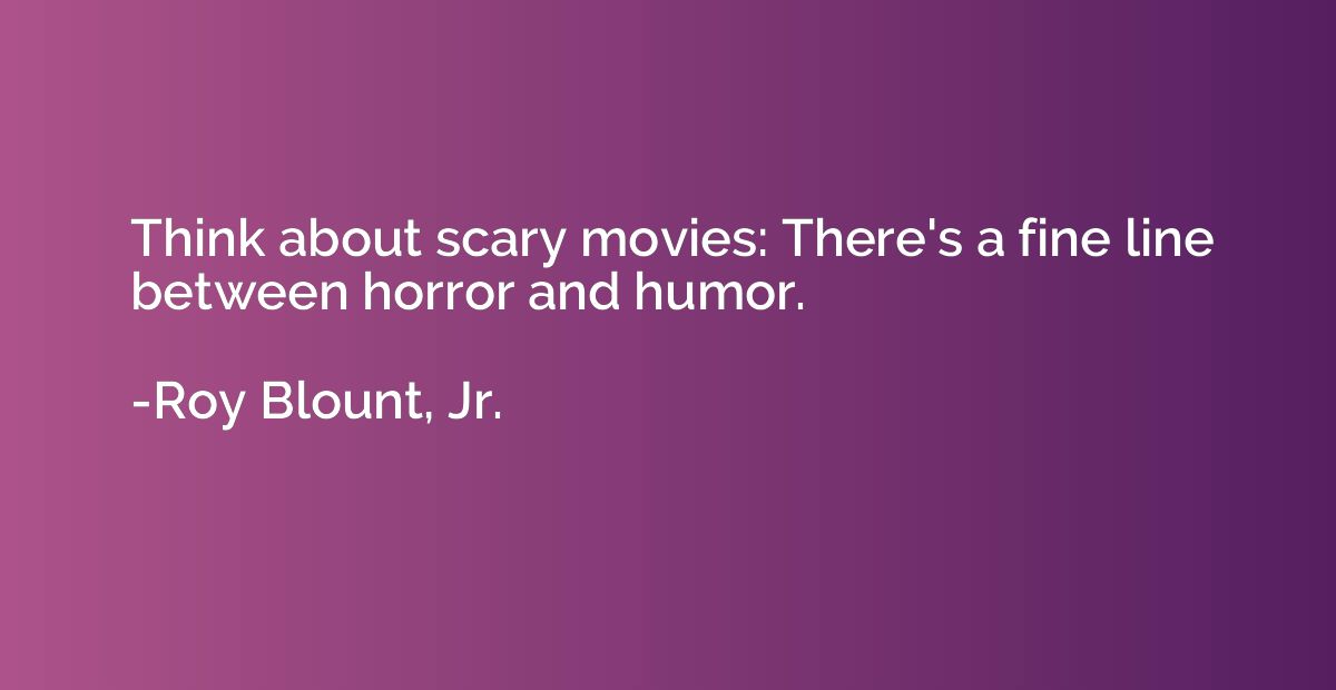 Think about scary movies: There's a fine line between horror