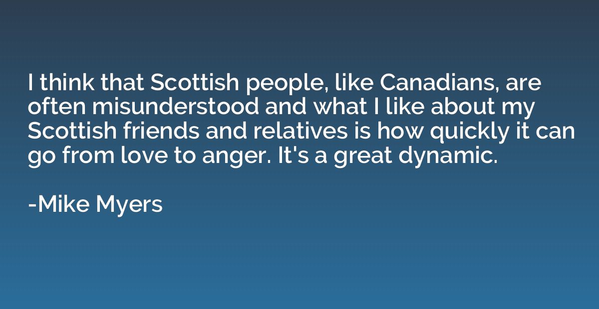 I think that Scottish people, like Canadians, are often misu