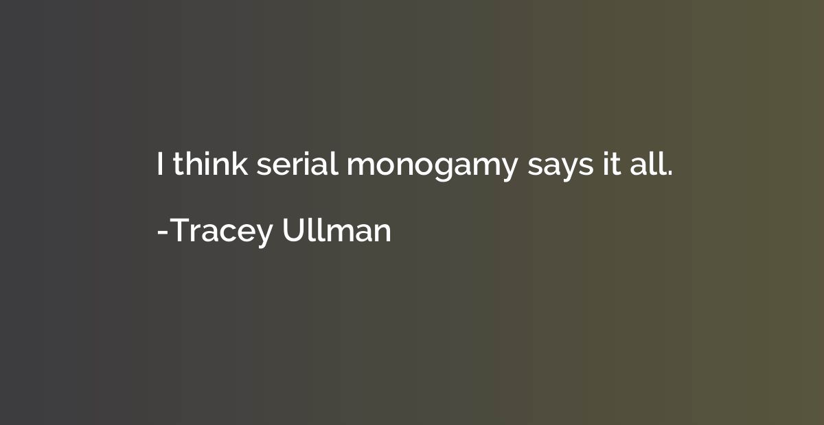 I think serial monogamy says it all.