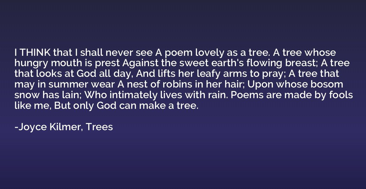 I THINK that I shall never see A poem lovely as a tree. A tr