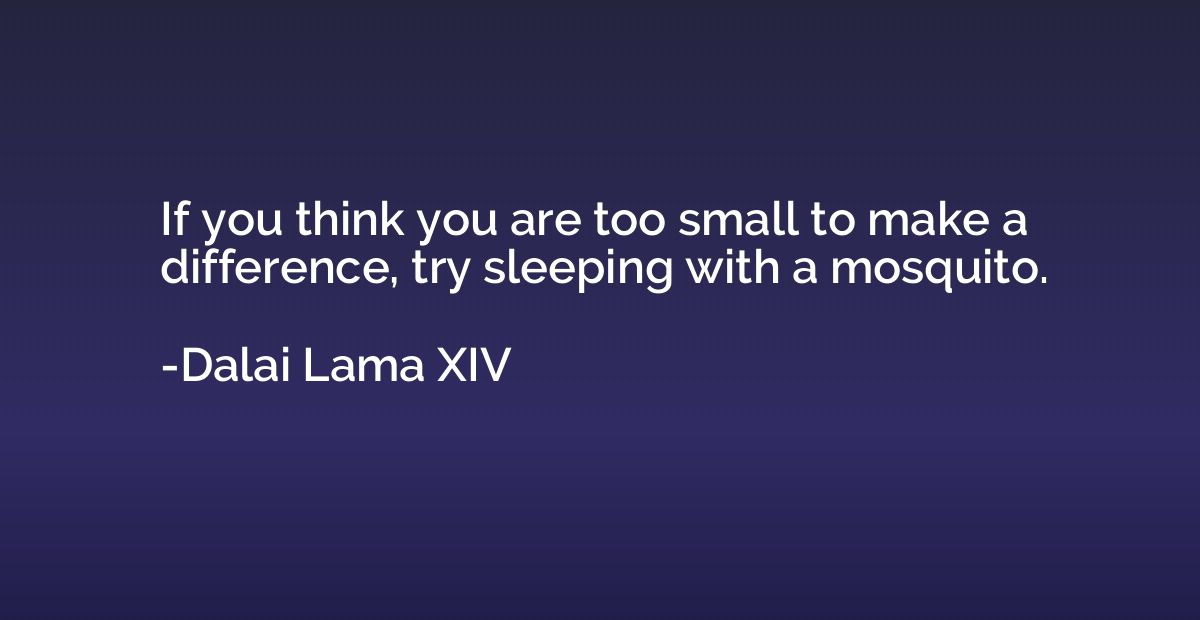 If you think you are too small to make a difference, try sle