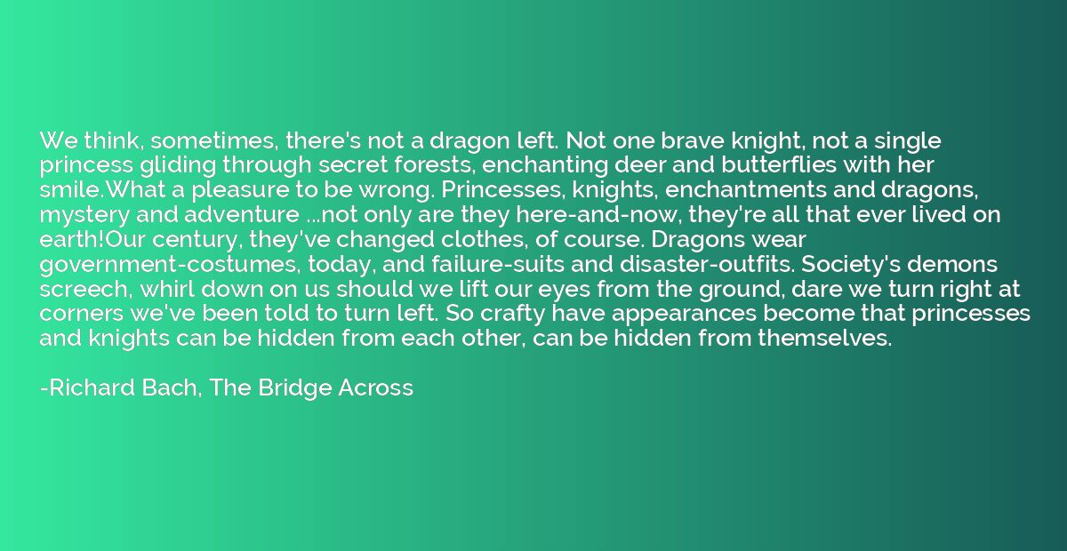 We think, sometimes, there's not a dragon left. Not one brav