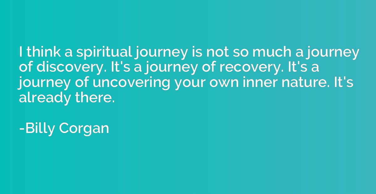 I think a spiritual journey is not so much a journey of disc