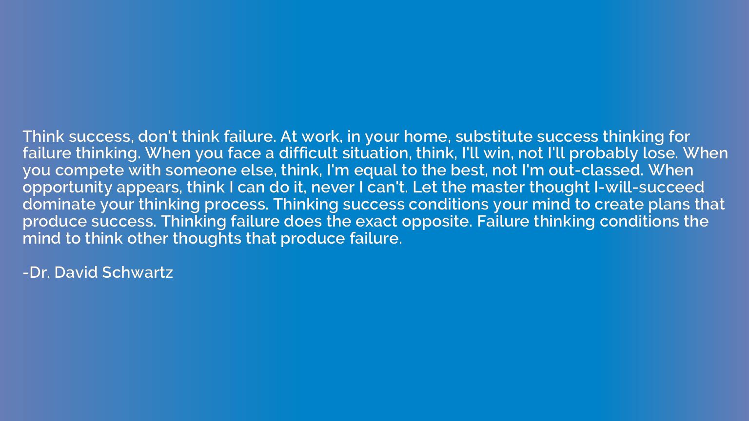 Think success, don't think failure. At work, in your home, s
