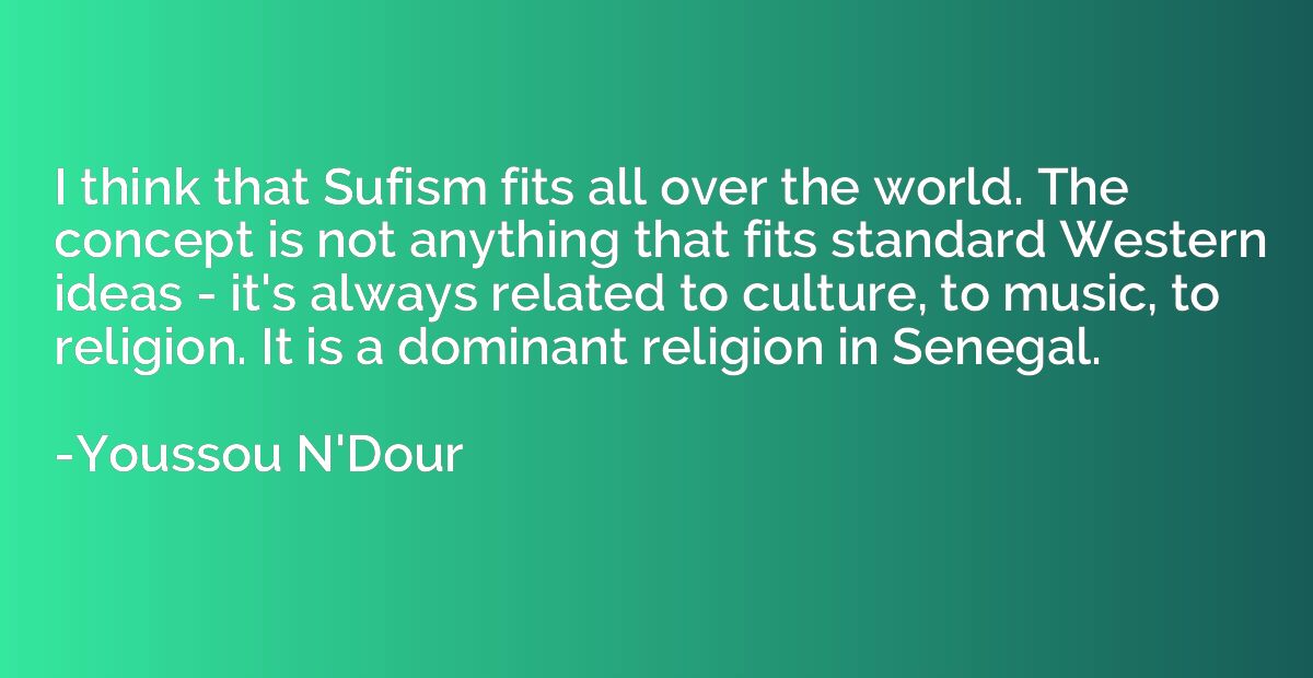 I think that Sufism fits all over the world. The concept is 