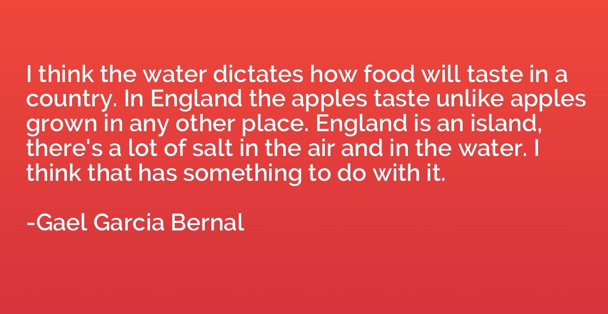 I think the water dictates how food will taste in a country.