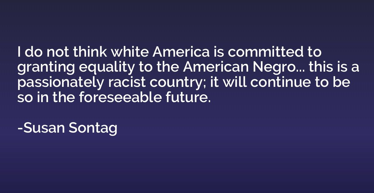 I do not think white America is committed to granting equali
