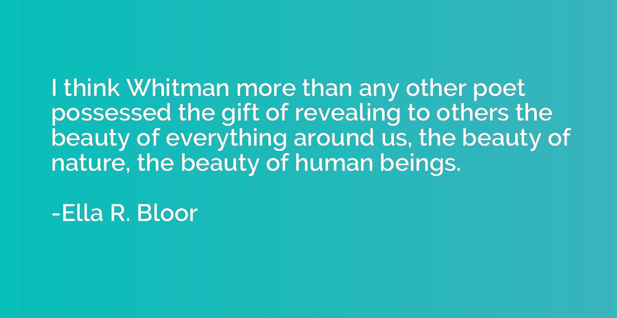 I think Whitman more than any other poet possessed the gift 