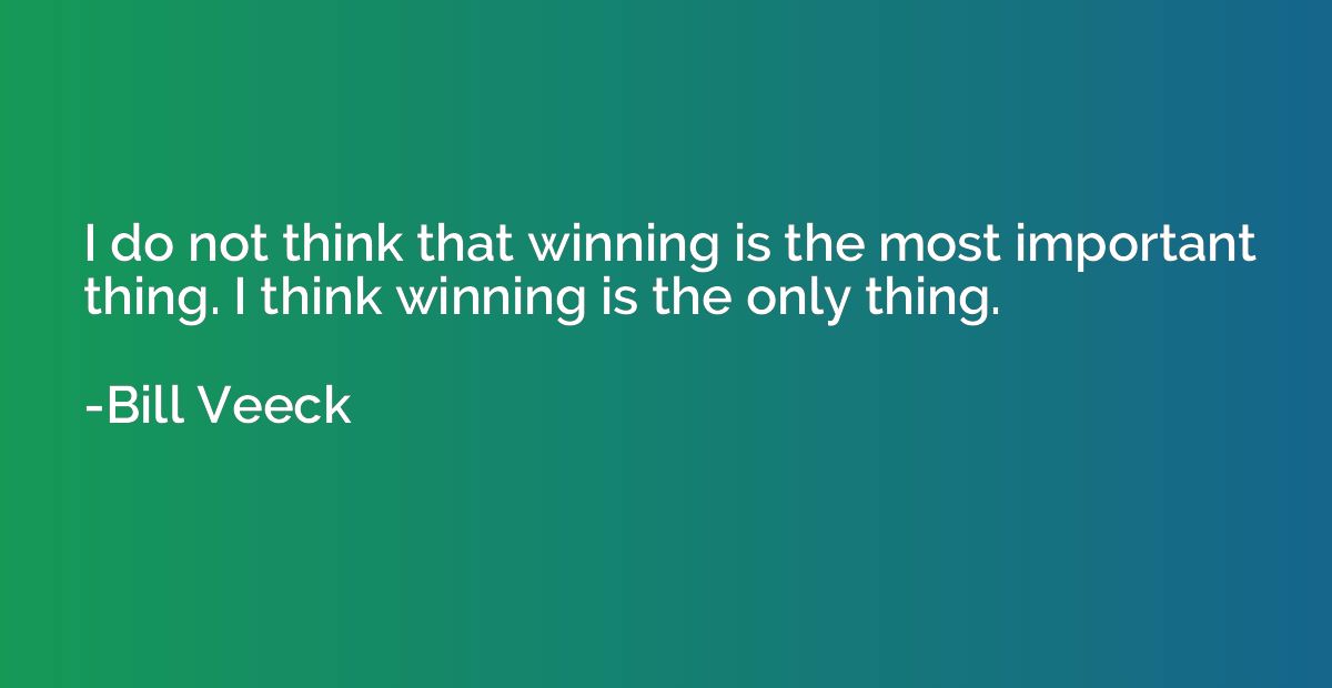 I do not think that winning is the most important thing. I t