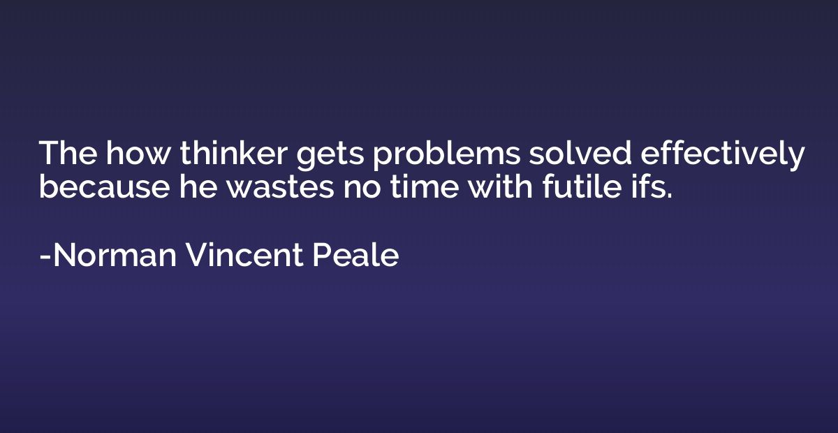 The how thinker gets problems solved effectively because he 