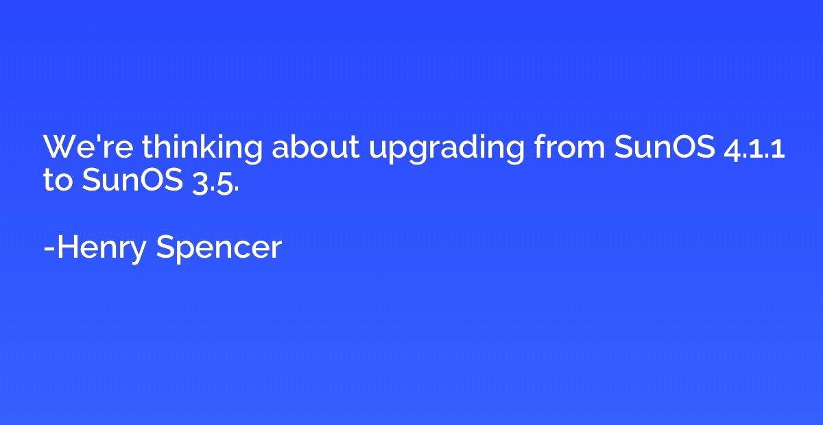We're thinking about upgrading from SunOS 4.1.1 to SunOS 3.5