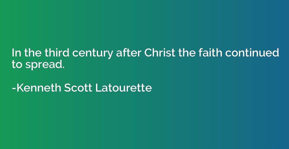 In the third century after Christ the faith continued to spr