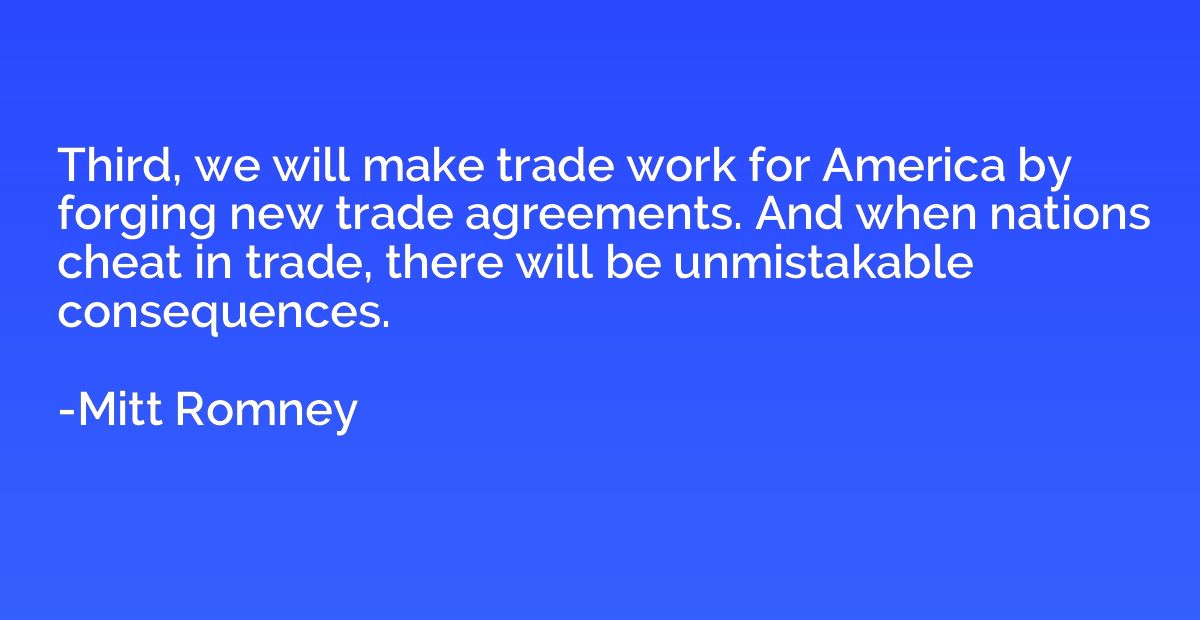 Third, we will make trade work for America by forging new tr