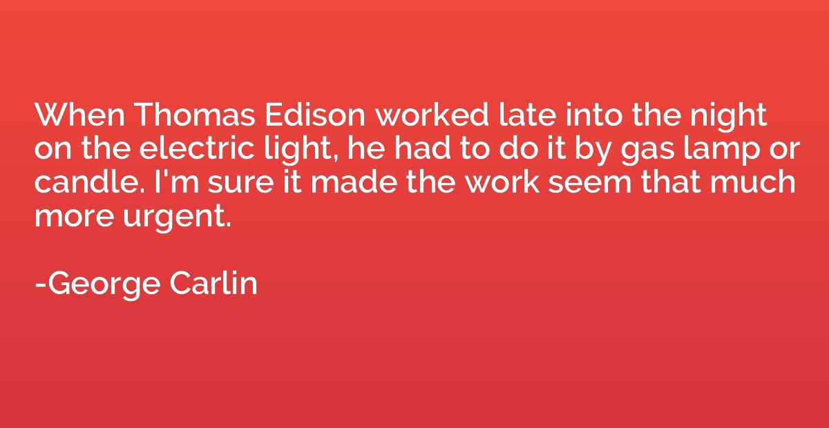 When Thomas Edison worked late into the night on the electri