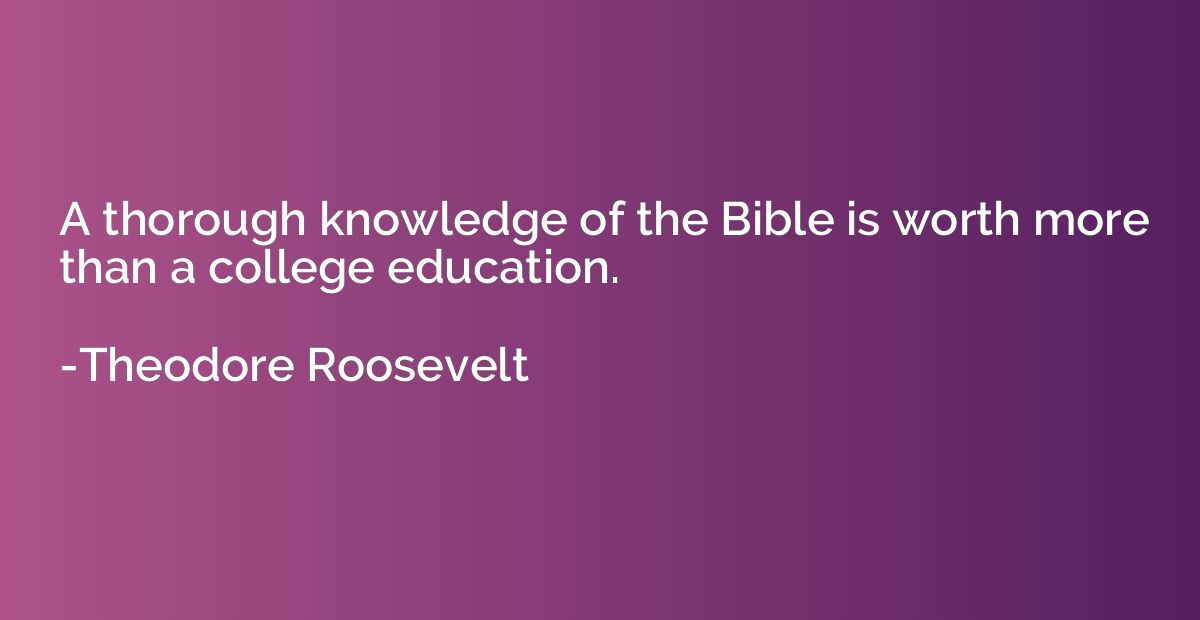 A thorough knowledge of the Bible is worth more than a colle