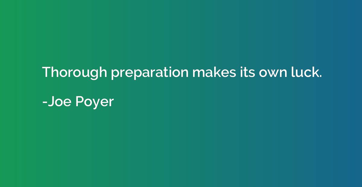 Thorough preparation makes its own luck.