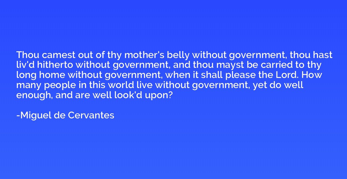 Thou camest out of thy mother's belly without government, th