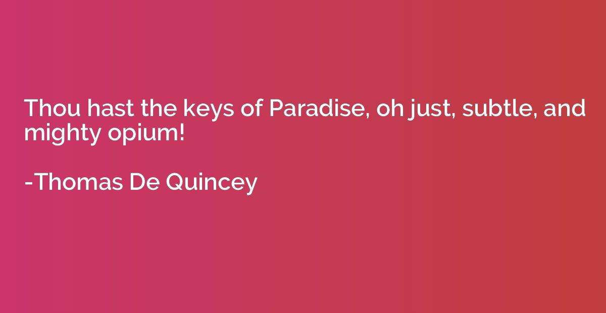 Thou hast the keys of Paradise, oh just, subtle, and mighty 