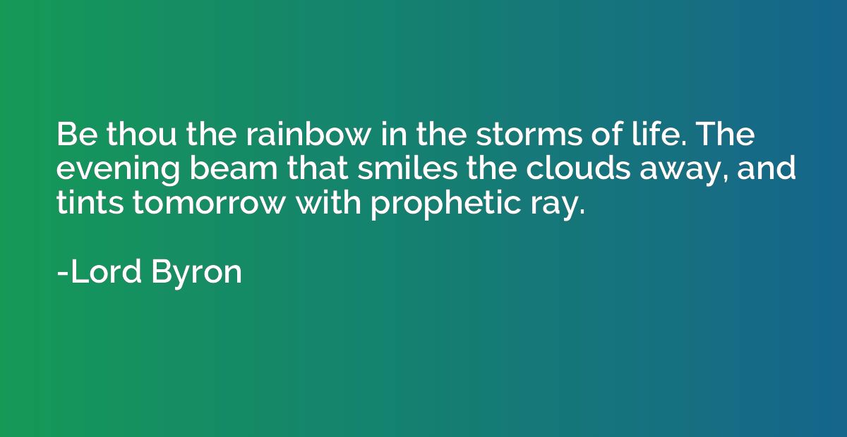 Be thou the rainbow in the storms of life. The evening beam 