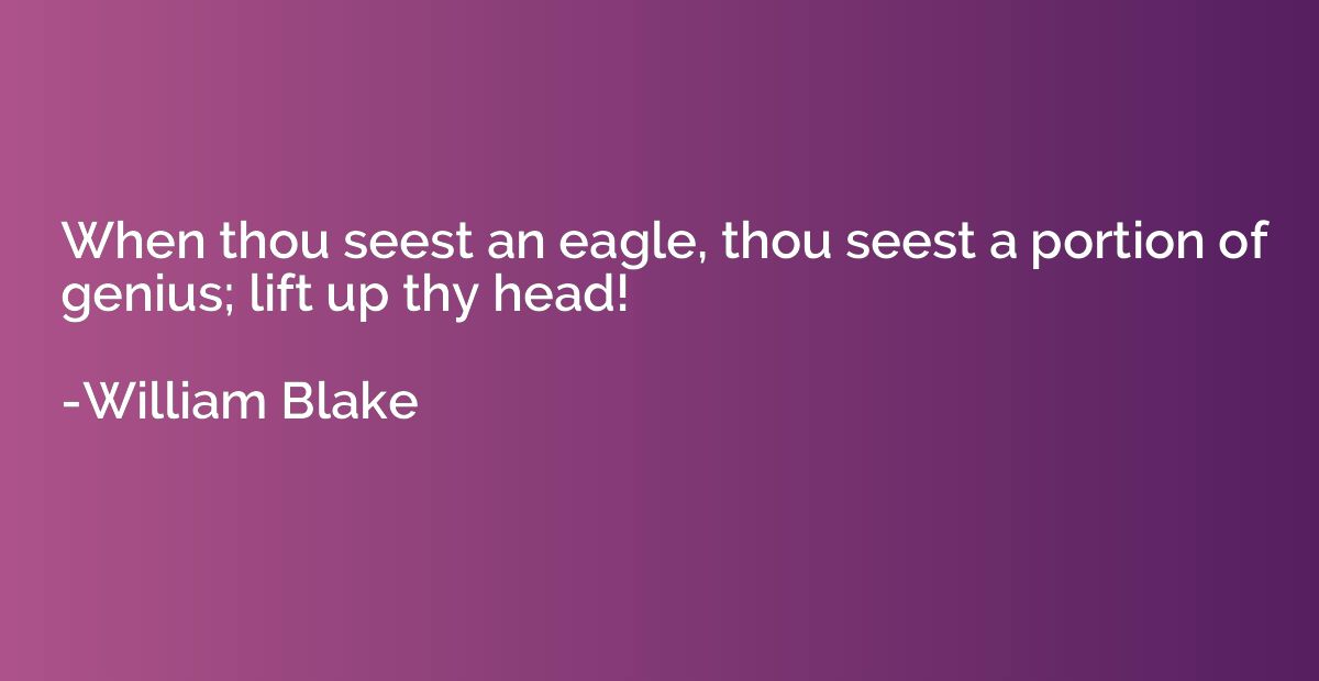 When thou seest an eagle, thou seest a portion of genius; li