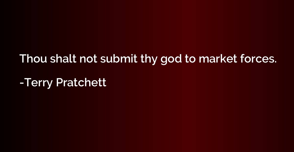 Thou shalt not submit thy god to market forces.