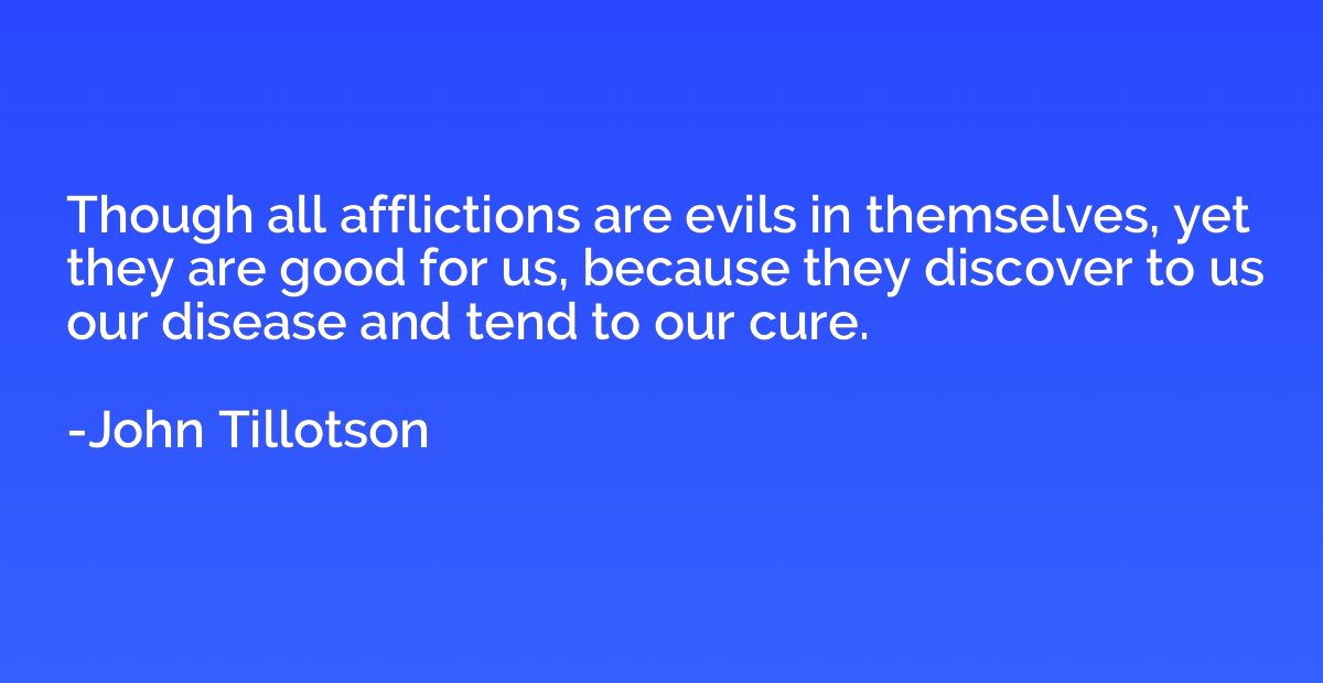 Though all afflictions are evils in themselves, yet they are