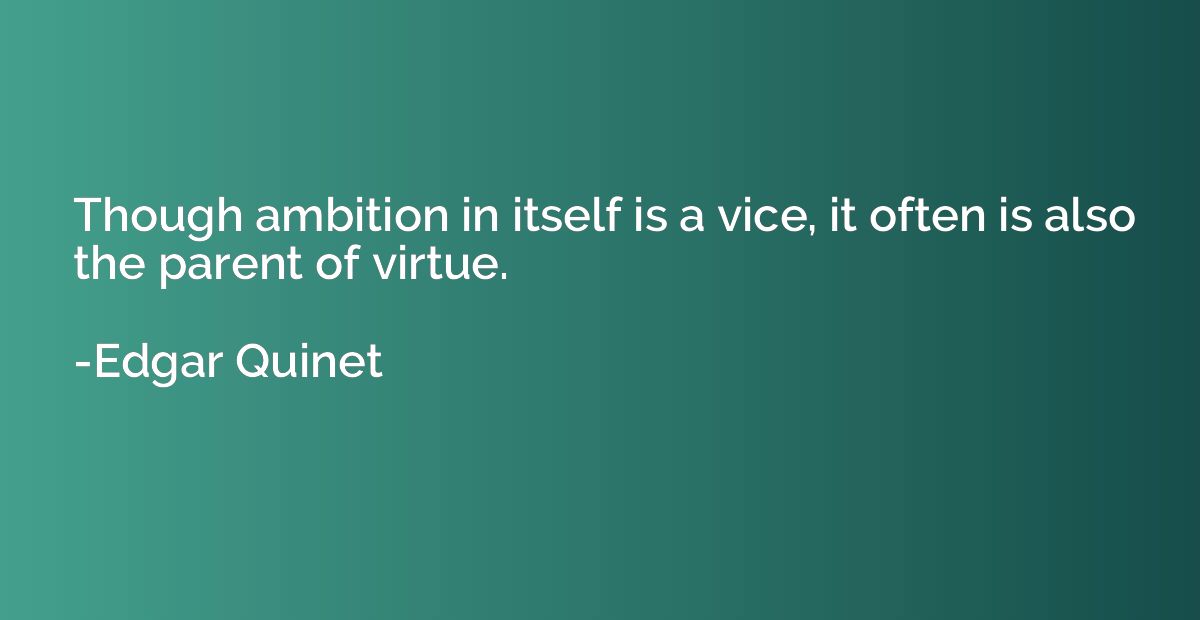 Though ambition in itself is a vice, it often is also the pa