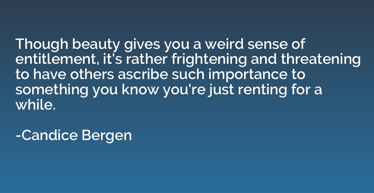 Though beauty gives you a weird sense of entitlement, it's r