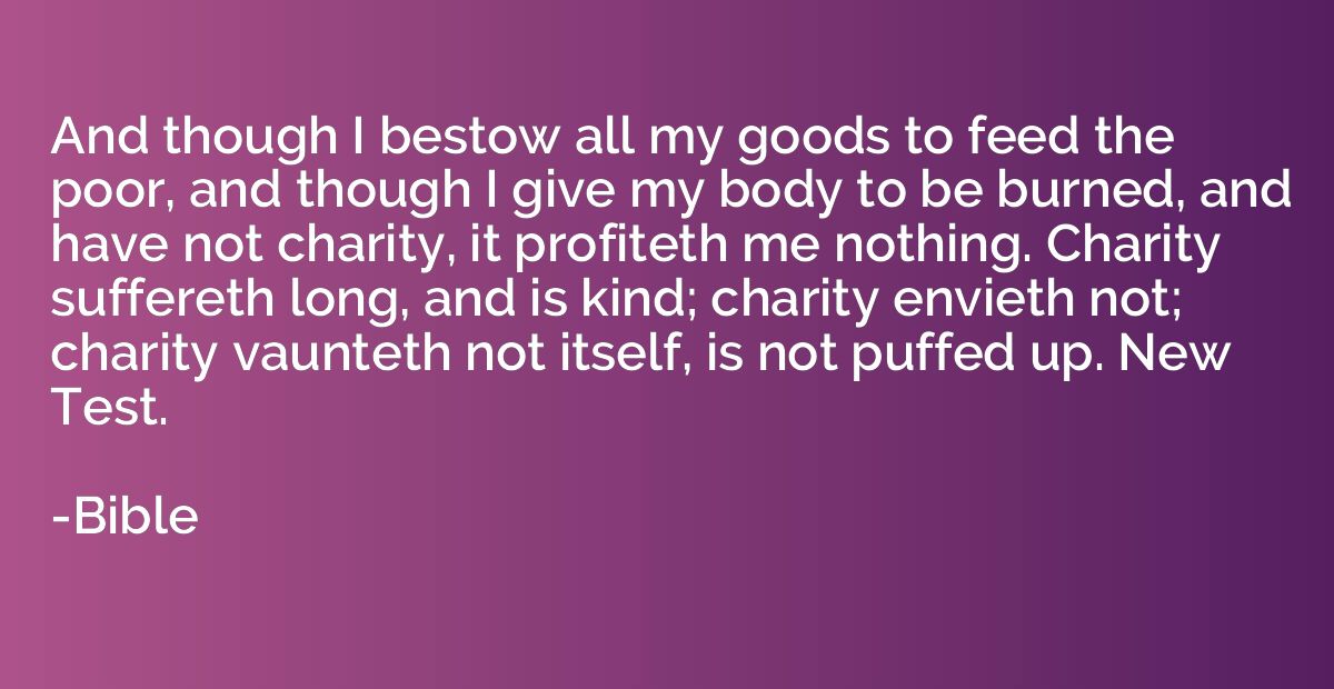 And though I bestow all my goods to feed the poor, and thoug