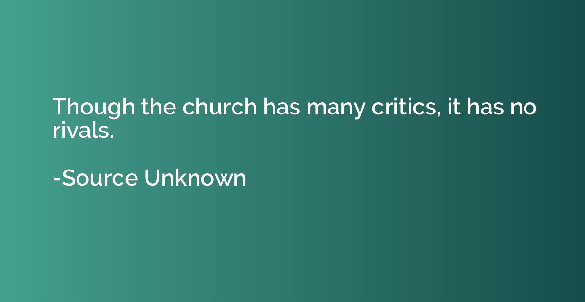 Though the church has many critics, it has no rivals.