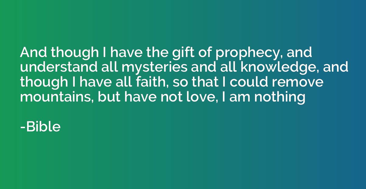 And though I have the gift of prophecy, and understand all m