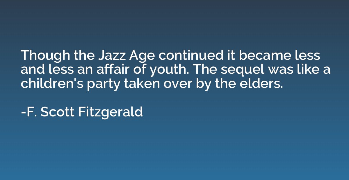Though the Jazz Age continued it became less and less an aff