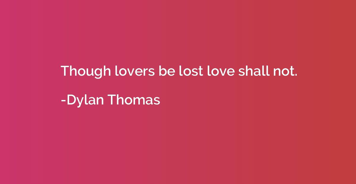Though lovers be lost love shall not.