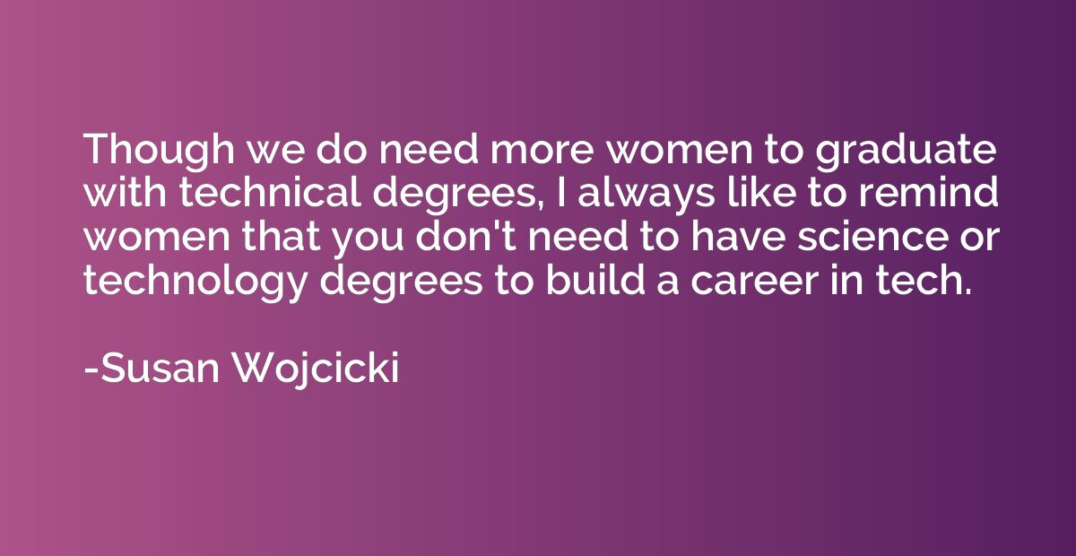 Though we do need more women to graduate with technical degr