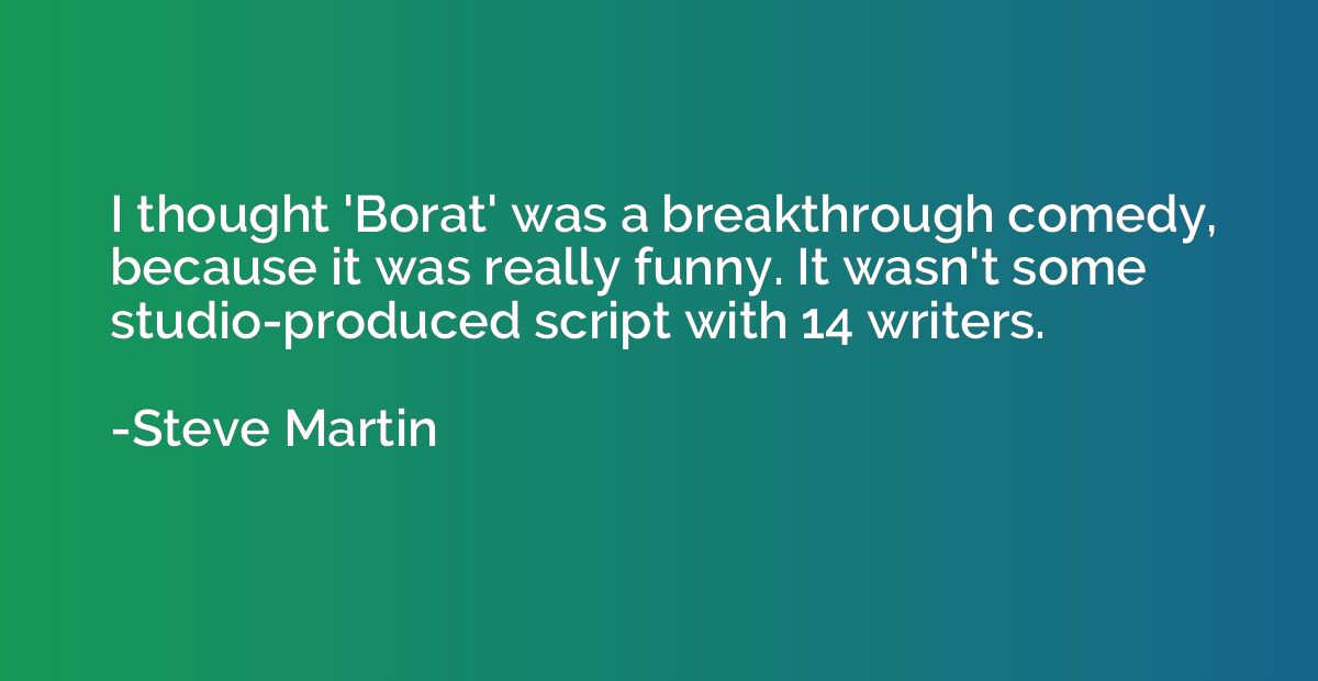 I thought 'Borat' was a breakthrough comedy, because it was 