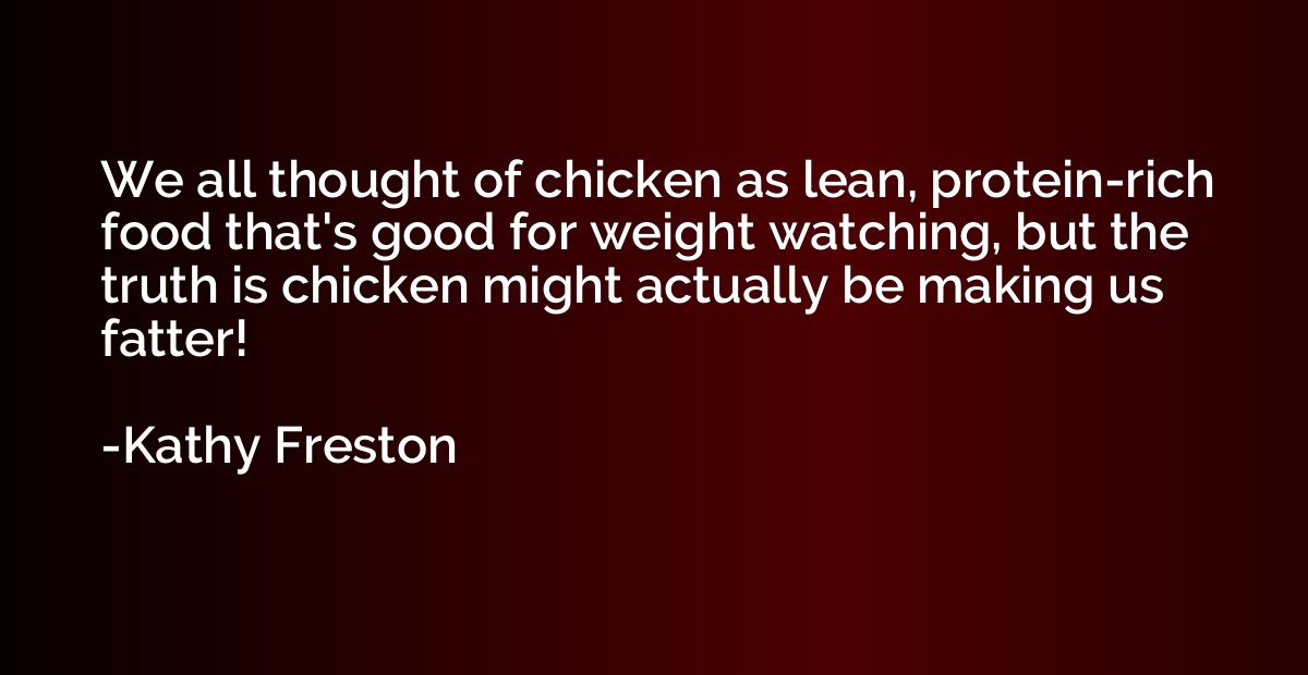 We all thought of chicken as lean, protein-rich food that's 