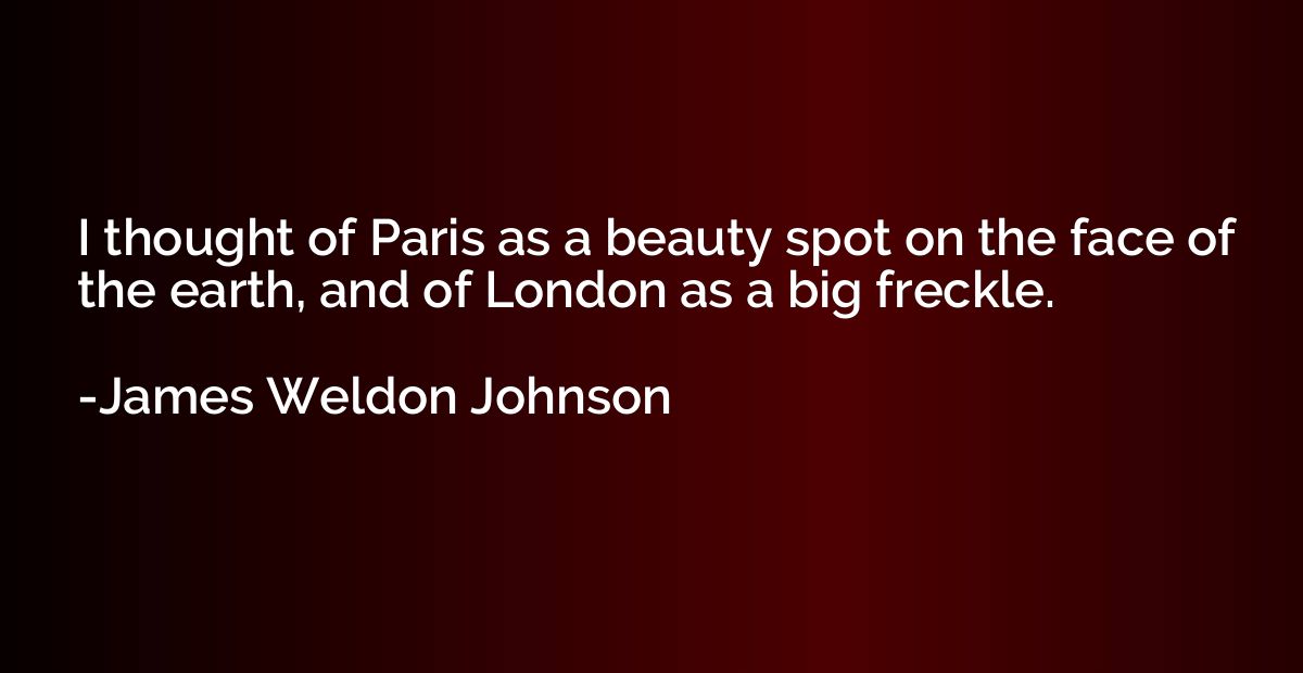 I thought of Paris as a beauty spot on the face of the earth
