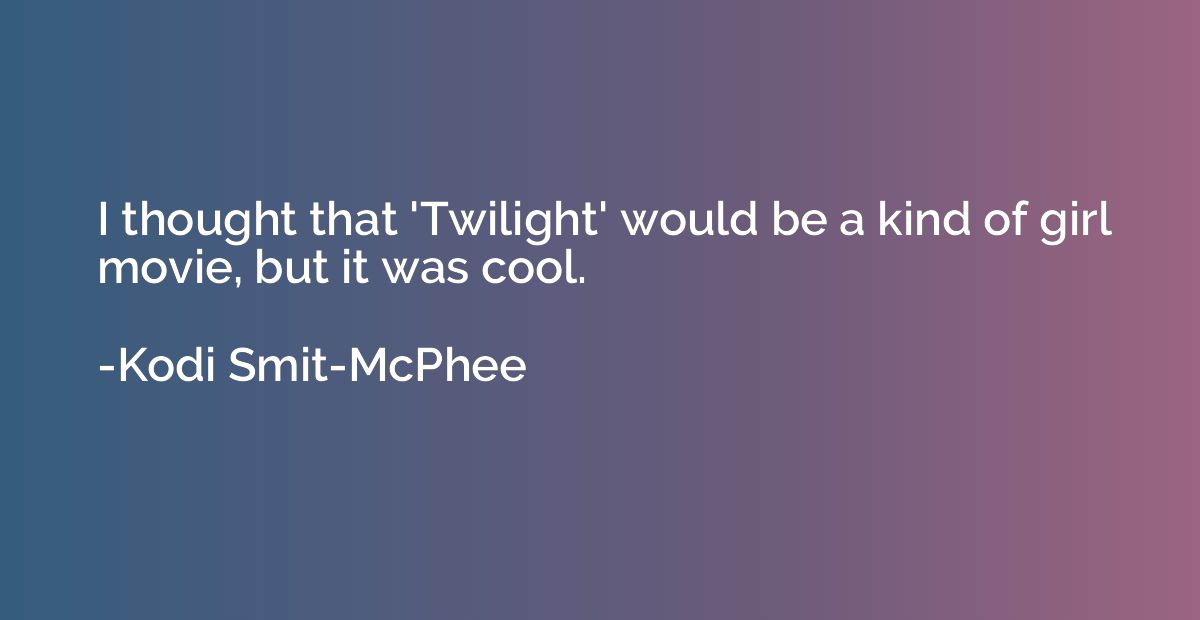 I thought that 'Twilight' would be a kind of girl movie, but