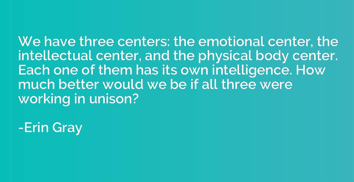 We have three centers: the emotional center, the intellectua
