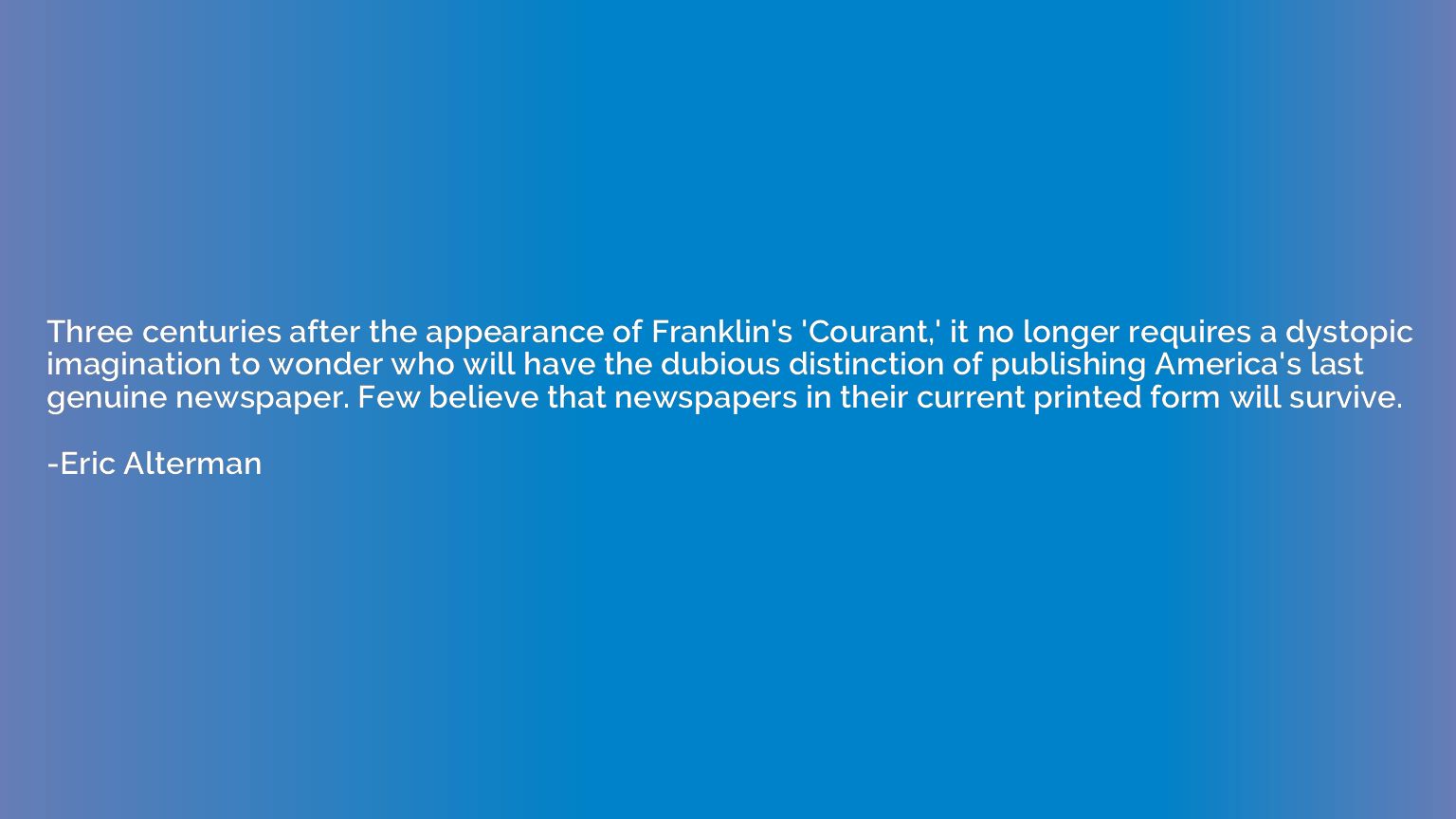 Three centuries after the appearance of Franklin's 'Courant,