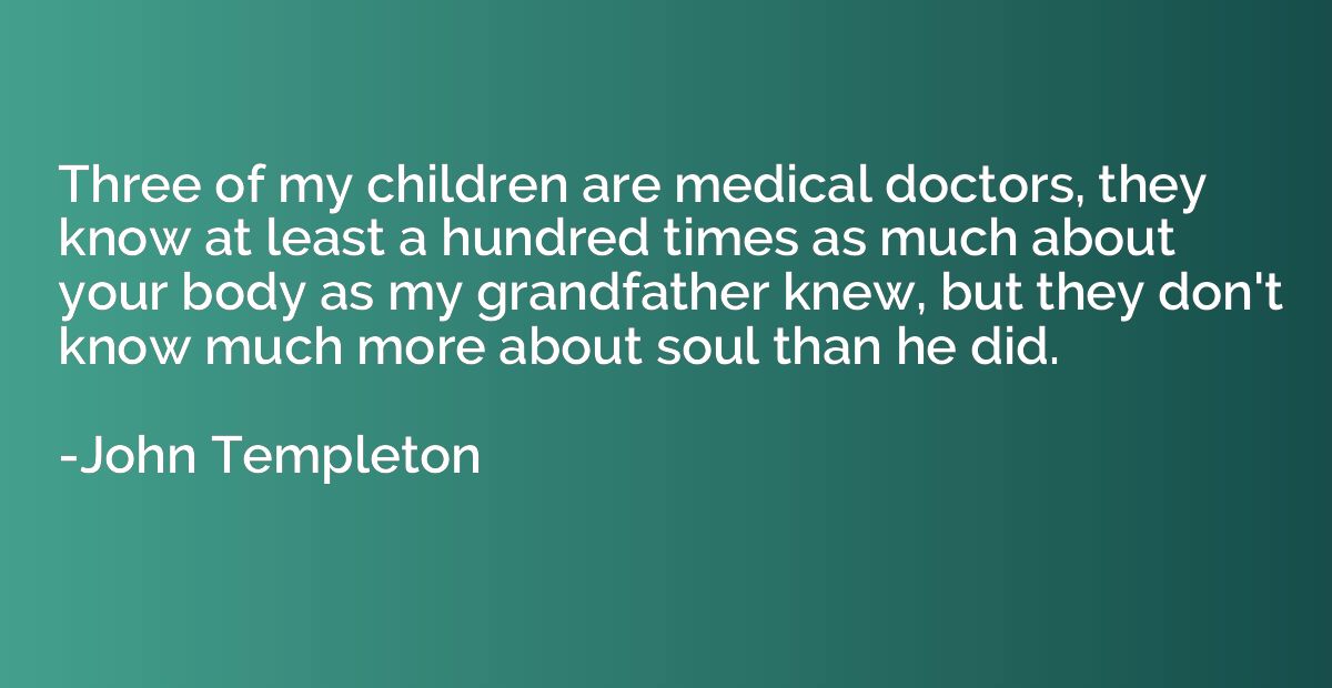 Three of my children are medical doctors, they know at least
