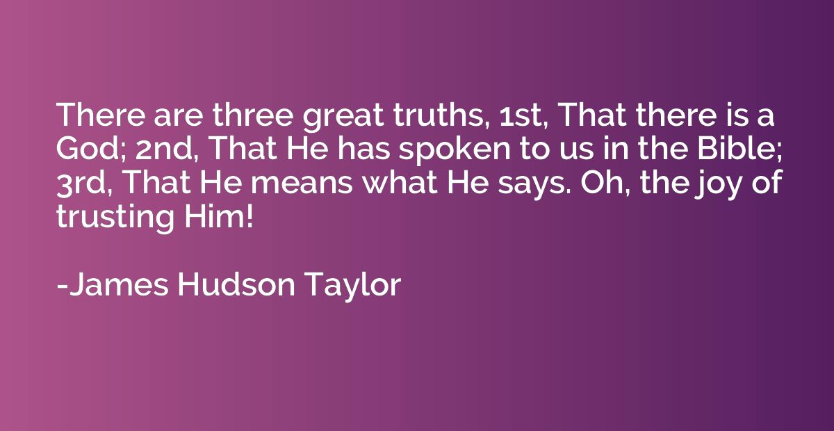 There are three great truths, 1st, That there is a God; 2nd,