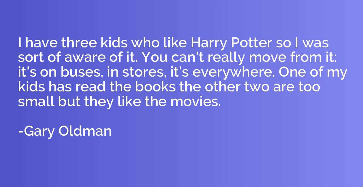 I have three kids who like Harry Potter so I was sort of awa