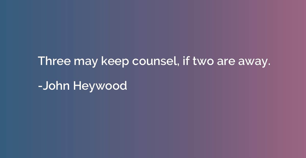 Three may keep counsel, if two are away.