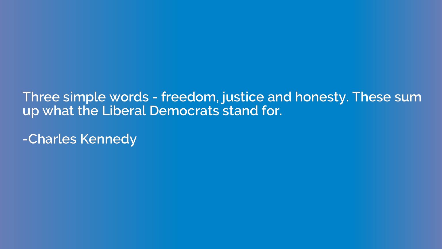 Three simple words - freedom, justice and honesty. These sum
