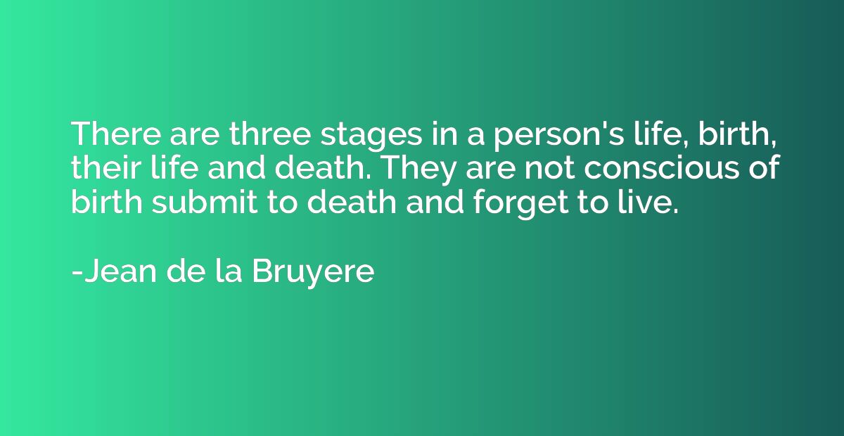 There are three stages in a person's life, birth, their life
