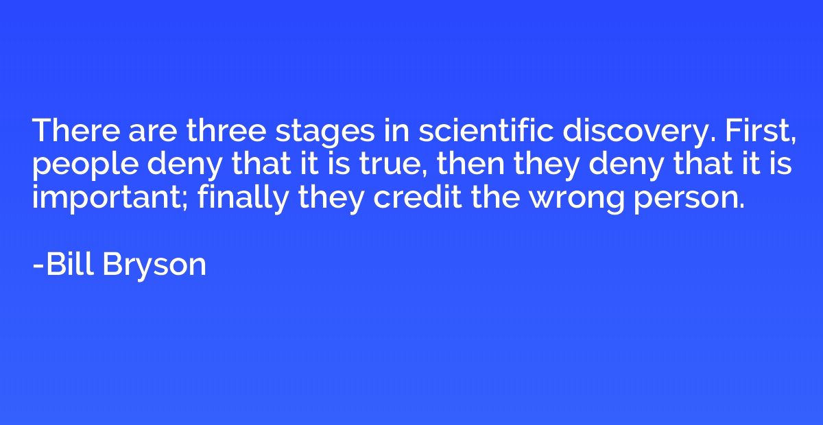 There are three stages in scientific discovery. First, peopl