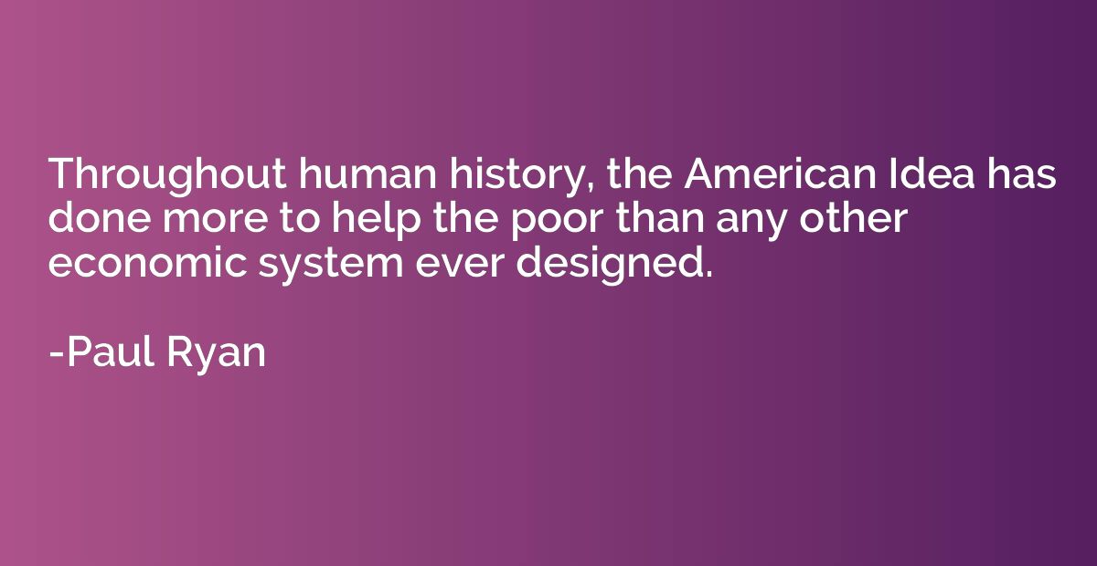 Throughout human history, the American Idea has done more to