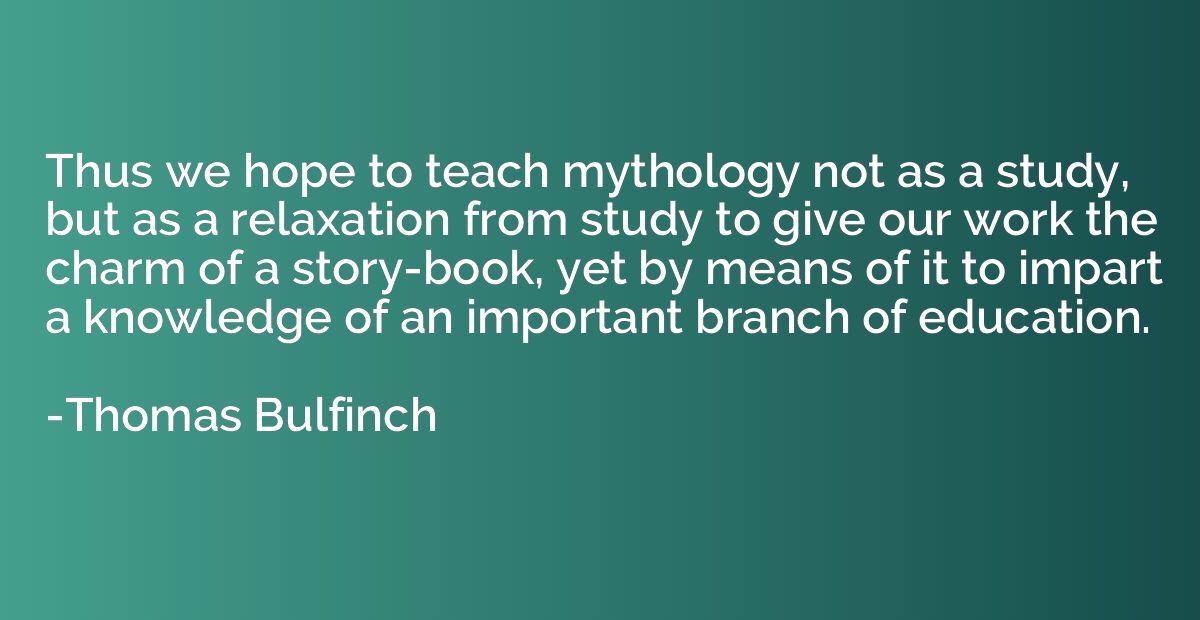 Thus we hope to teach mythology not as a study, but as a rel